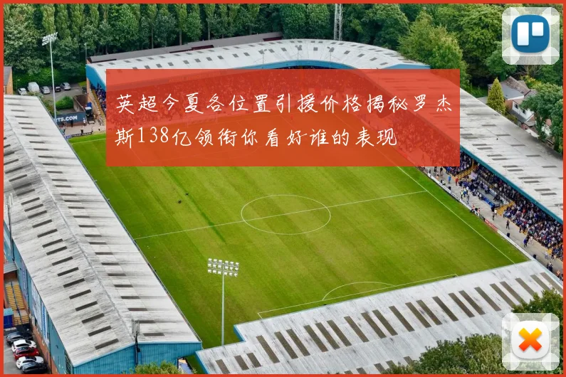 英超今夏各位置引援价格揭秘罗杰斯138亿领衔你看好谁的表现